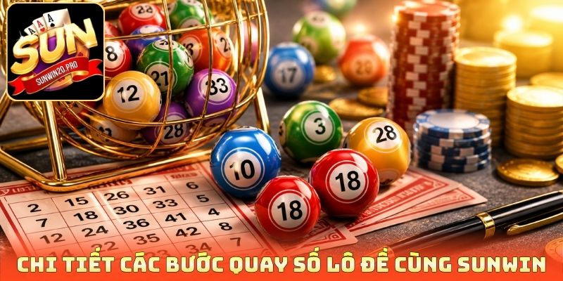 Chi tiết các bước quay số lô đề cùng Sunwin