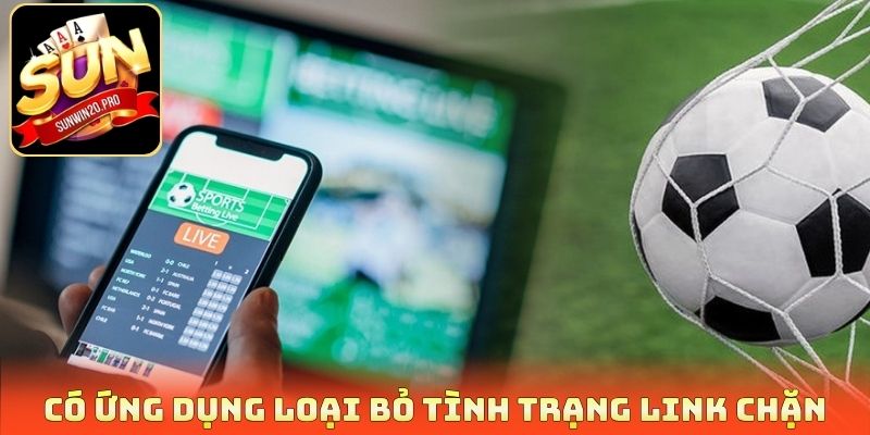 Tải App Sunwin - Quy Chuẩn Công Nghệ, Hướng Dẫn Cụ Thể 3 Có ứng dụng loại bỏ tình trạng link chặn