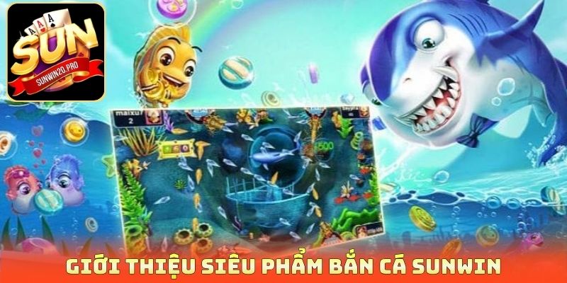 Giới thiệu siêu phẩm bắn cá Sunwin
