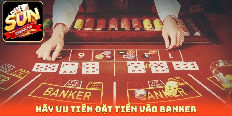 Hãy ưu tiên đặt tiền vào Banker