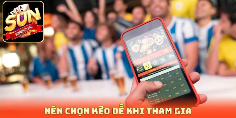 Nên chọn kèo dễ khi tham gia