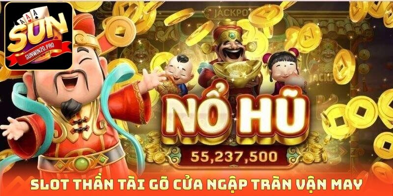 Slot Thần tài gõ cửa ngập tràn vận may