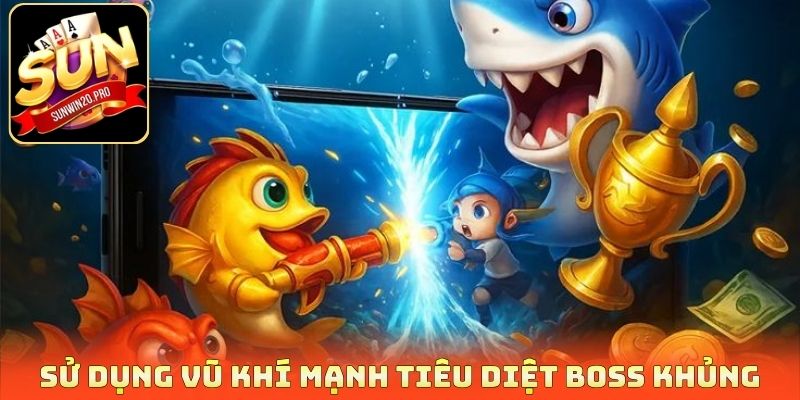 Sử dụng vũ khí mạnh tiêu diệt boss khủng