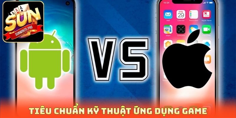 Tải App Sunwin - Quy Chuẩn Công Nghệ, Hướng Dẫn Cụ Thể 1 Tiêu chuẩn kỹ thuật ứng dụng game